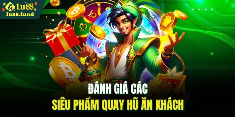 Đánh giá các siêu phẩm quay hũ ăn khách