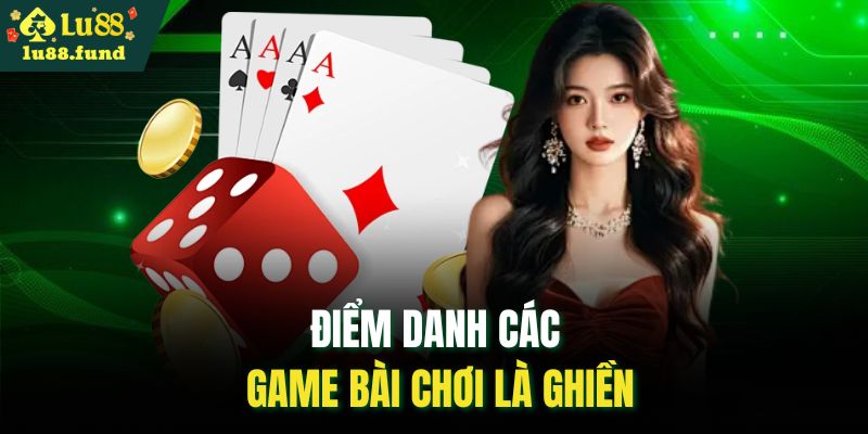 Điểm danh các game bài chơi là ghiền