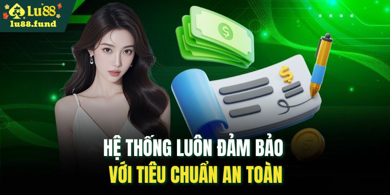 Hệ thống luôn đảm bảo với tiêu chuẩn an toàn